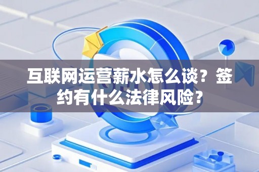 互联网运营薪水怎么谈？签约有什么法律风险？